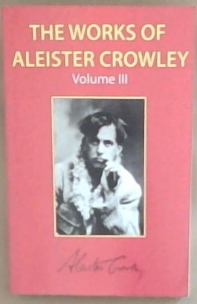 The Works of Aleister Crowley Vol. 3