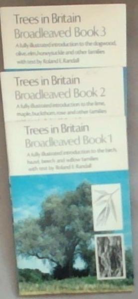 TREES IN BRITAIN: Broadleaved Book 1: A fully illustrated introduction to the birch, hazel, beech and willow families // Book 2: A fully illustrated introduction to the lime, maple, buckthorn, rose and other families // Book 3: A fully Illustrated introduction to the dogwood, olive, elm, honeysuckle