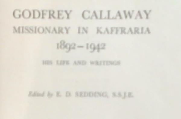 Godfrey Callaway Missionary in Kaffraria 1892-1942 : His Life and Writings