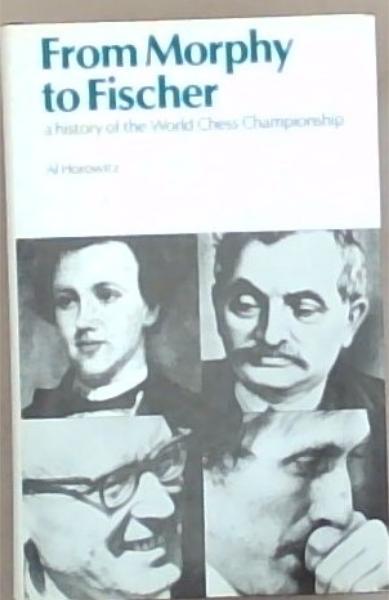 From Morphy to Fischer : A History of the World Chess Championship