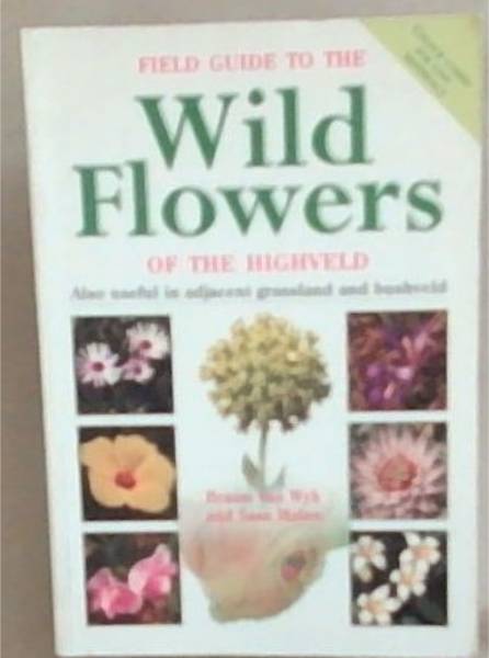 Field Guide to the Wild Flowers of the Highveld: Also Useful in Adjacent Grassland and Bushveld