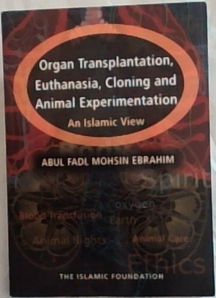 Organ Transplant, Euthanasia, Cloning, and Animal Experimentation, an Islamic View [Signed]