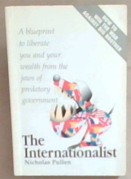 The Internationalist: A Blueprint to Liberate You and Your Wealth from the Jaws of Predatory Government
