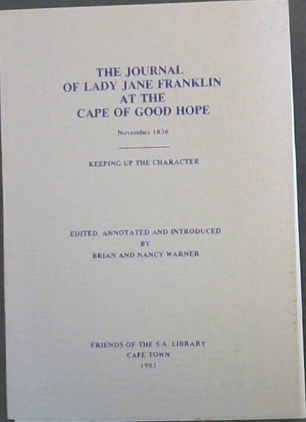 The journal of Lady Jane Franklin at the Cape of Good Hope, November 1836: Keeping up the character(Friends of the S.A.Library Cape Town 1985)