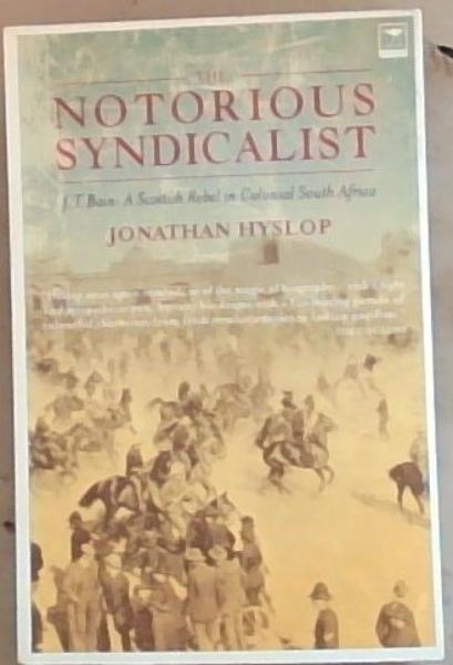 Notorious Syndicalist: J.T. Bain A Scottish Rebel In Colonial South Africa