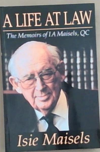 Image for A Life at Law : The Memoirs of I. A. Maisels A Life at Law : The Memoirs of I. A. Maisels