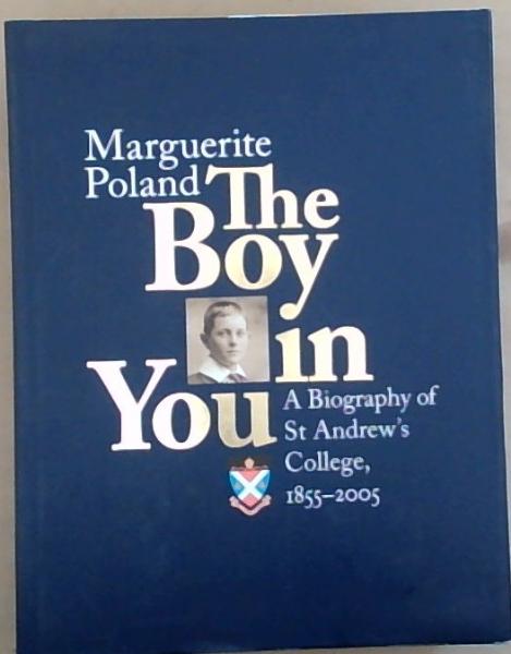 The Boy In You : A Biography of St Andrew's College, 1855-2005