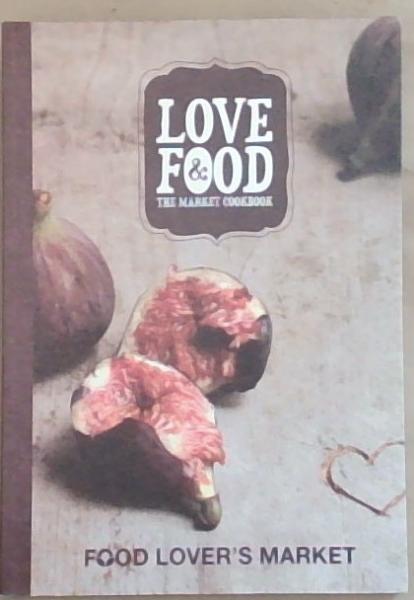 Love and Food : The Market Cookbook