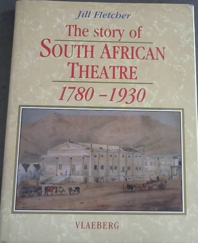 The story of theatre in South Africa: A guide to its history from 1780-1930