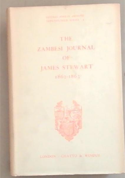The Zambesi Journal of James Stewart 1862-1863 - With a selection from his Correspondence [Central African Archives Oppenheimer Series Number Six]