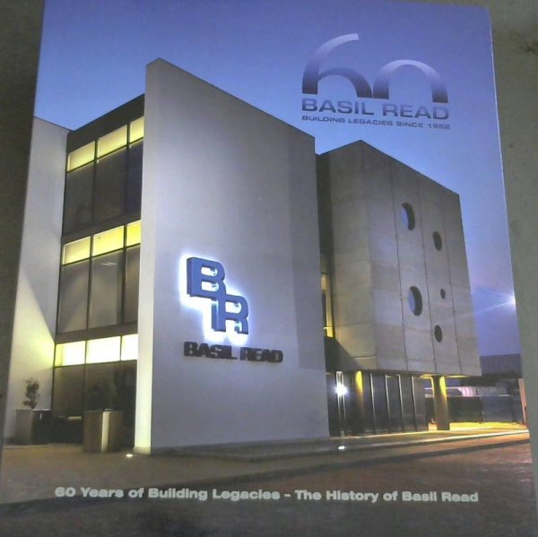 Basil Read Building Legacies since 1952 60 Years of Building Legacies the History of Basil Read