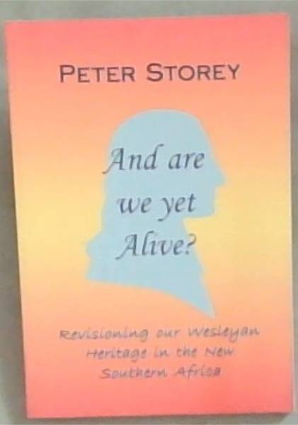 And Are We Yet Alive Revisioning our Wesleyan Heritage in a New Southern Africa
