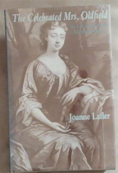 The Celebrated Mrs. Oldfield: The Life and Art of an Augustan Actress