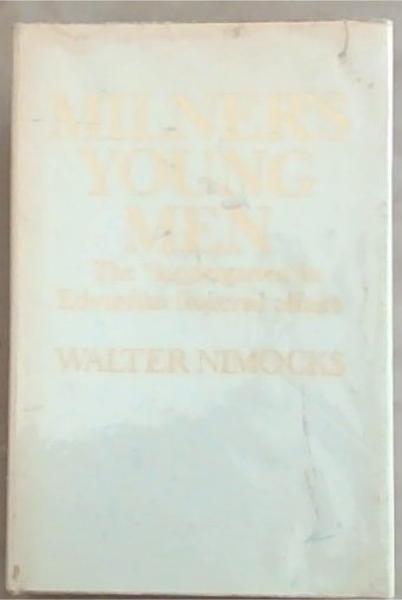 Milner's Young Men : the kindergarten in Edwardian imperial affairs