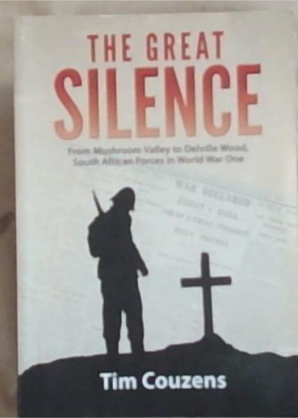 The Great Silence (From Mushroom Valley to Delville Wood, South African Forces in World War One)
