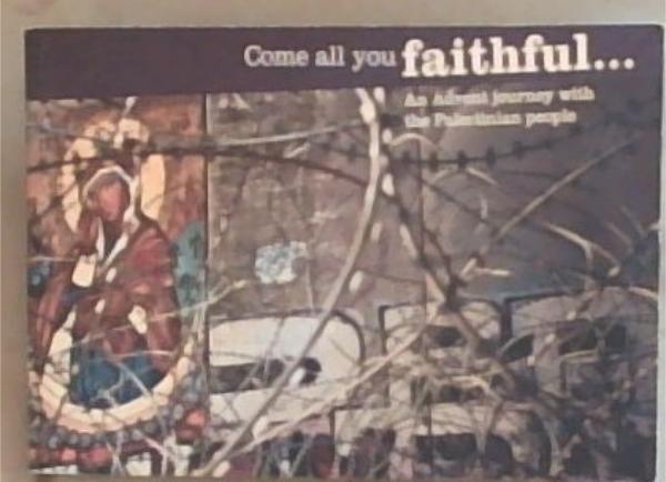 Come All You Faithful.An Advent Journey with the Palestinian People