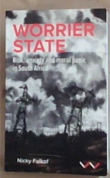 Image for Worrier State : Risk, Anxiety and Moral Panic in South Africa Worrier State : Risk, Anxiety and Moral Panic in South Africa