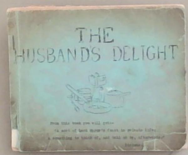 The Husband's Delight : Suggested Recipes to Foster Matrimonial Harmony