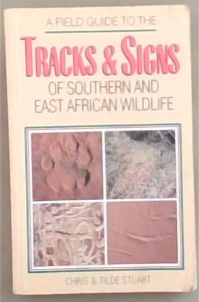 A Field Guide to the Tracks and Signs of Southern and East African Wildlife