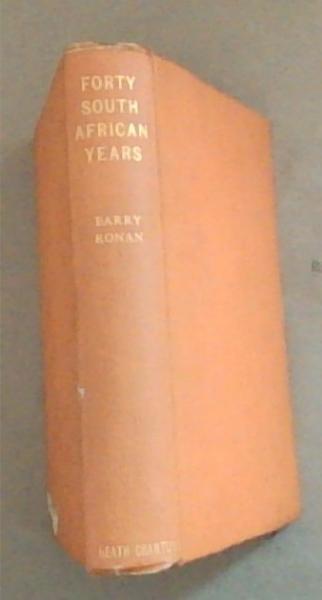 Forty South African Years : journalistic, political , social, theatrical and pioneering