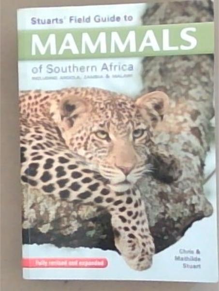 Stuarts' Field Guide to Mammals of Southern Africa ; including Angola, Zambia & Malawi