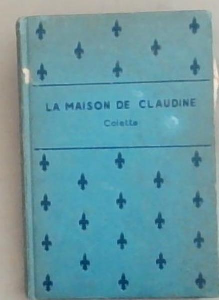 La Maison de Claudine . Colette [French text]