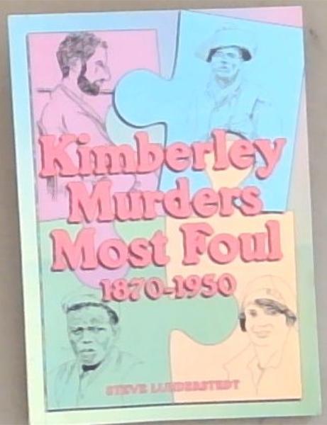Kimberley Murders Most Foul: True Tales of Murder between 1870 to 1950 from the Diamond Capital of the world [signed]