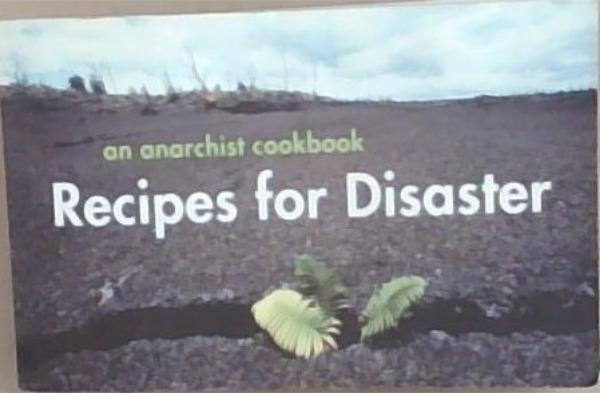 Recipes for Disaster : An Anarchist Cookbook