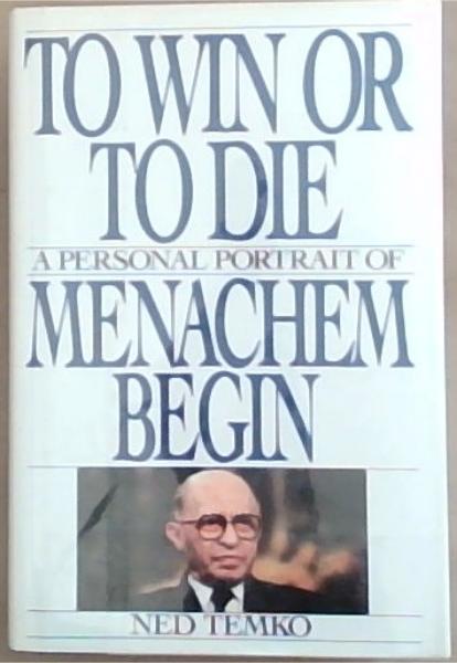 To Win or to Die: A Personal Portrait of Menachem Begin