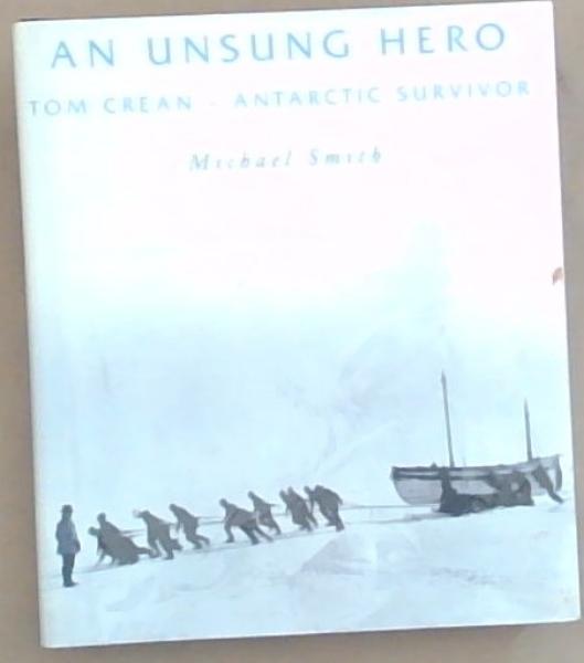 An Unsung Hero : Tom Crean - Antarctic Survivor