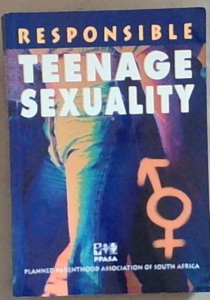 Responsible Teenage Sexuality : a manual for teachers, youth leaders and health professionals