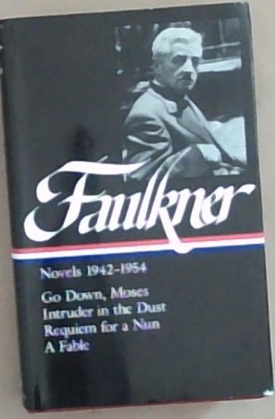 William Faulkner : Novels 1942-1954 : Go Down, Moses / Intruder in the Dust / Requiem for a Nun / A Fable