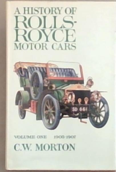 A History of Rolls-Royce Motor Cars : Volume One 1903-1907
