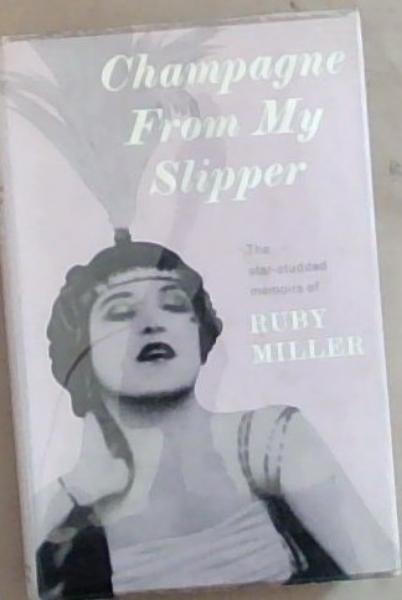 Champagne From My Slipper: The Star-Studded Memoirs of Ruby Miller