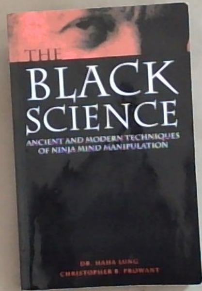 The Black Science : Ancient and Modern Techniques of Ninja Mind Manipulation