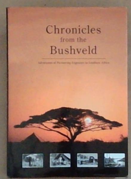 Chronicles from the Bushveld - Adventures of Pioneering Engineers in Southern Africa (Limited edition)