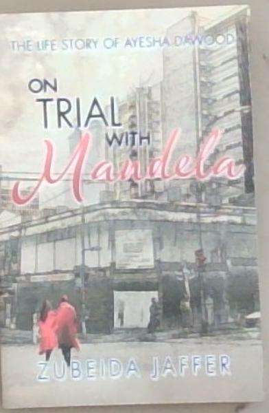 On Trial with Mandela: the life of Ayesha Dawood