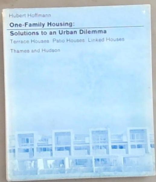 One-Family Housing : Solutions to an urban dilemma . terrace houses, patio houses , linked houses