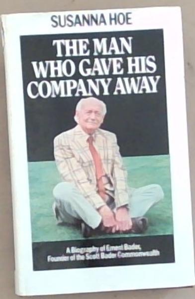 The Man Who Gave His Company Away: A Biography of Ernest Bader, Founder of the Scott Bader Commonwealth