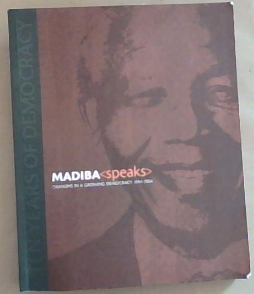 Madiba Speaks: Orations in a Growing Democracy 1992-2004