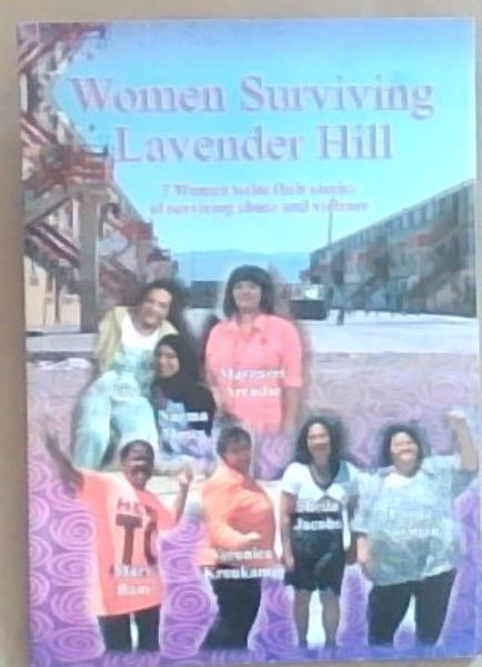 Women Surviving Lavender Hill: 7 Women Write Their Stories Of Surviving Abuse And Violence