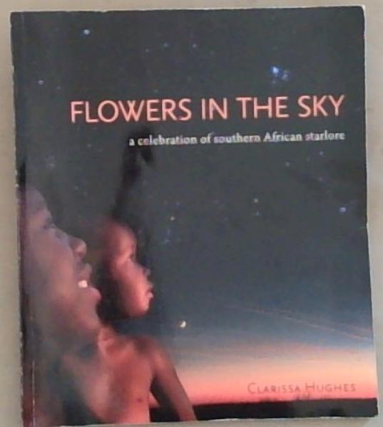 Flowers in the Sky ; a celebration of southern African starlore