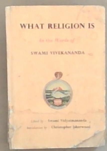 What Religion Is : in the words of Swami Vivekananda