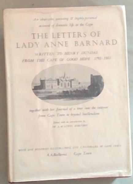 The Letters of Lady Anne Barnard to Henry Dundas : From the Cape and Elsewhere 1793/1803 together with her Journal of a Tour into the Interior and certain other Letters