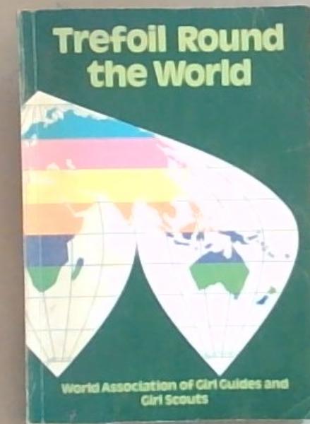 Trefoil Round The World: Girl Guiding And Girl Scouting In Many Lands