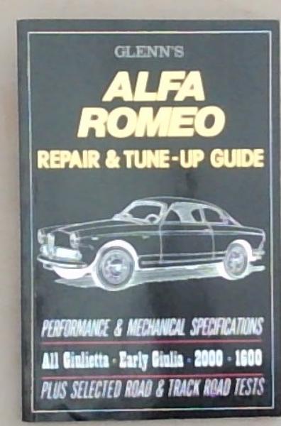 Glenn's Alfa Romeo Repair & Tune-up Guide: Performance & Mechanical Specifications: All Giulietta, Early Giulia (2000, 1600)