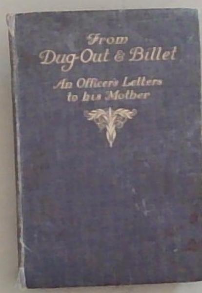 From Dug - Out and Billet : an officer's letters to his mother