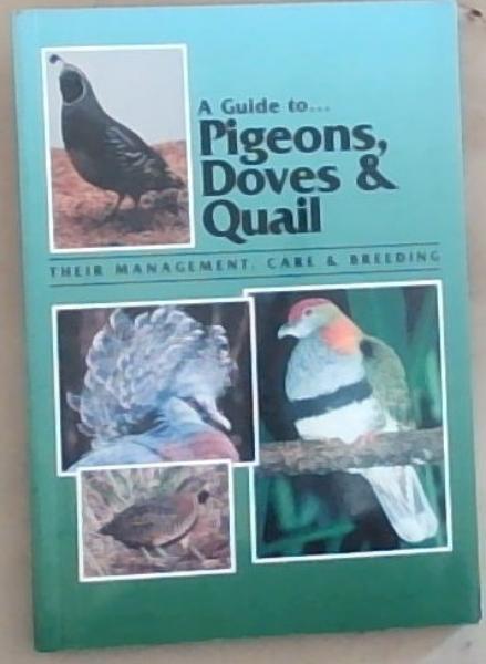 A Guide to Pigeons, Doves & Quail: Their Management, Care and Breeding