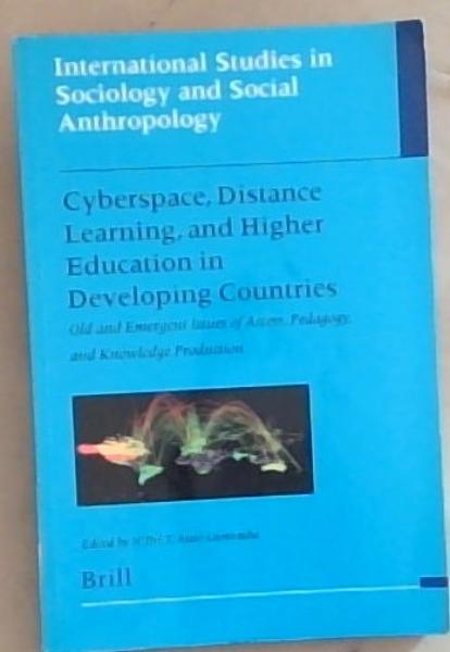 Cyberspace, Distance Learning, and Higher Education In Developing Countries: Old and Emergent Issues Of Access, Pedagogy, and Knowledge Production . in Sociology and Social Anthropology, 94)