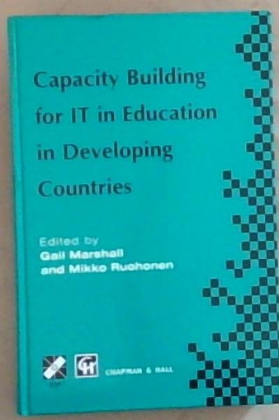 Capacity Building for IT in Education in Developing Countries: IFIP TC3 WG3.1, 3.4 & 3.5 Working Conference on Capacity Building for IT in Education in developing countries . 19 - 25 August 1997, Harare, Zimbabwe